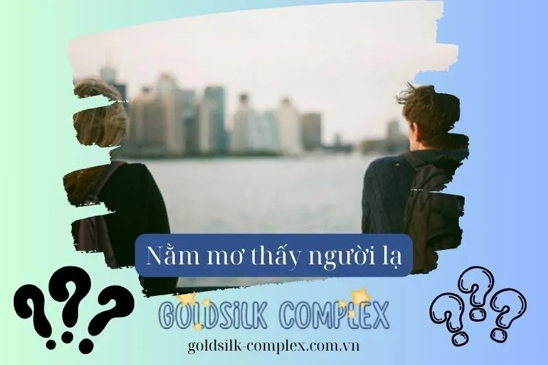 Nằm mơ thấy người lạ: Con số may mắn, Ý nghĩa và điềm báo tốt hay xấu 2025