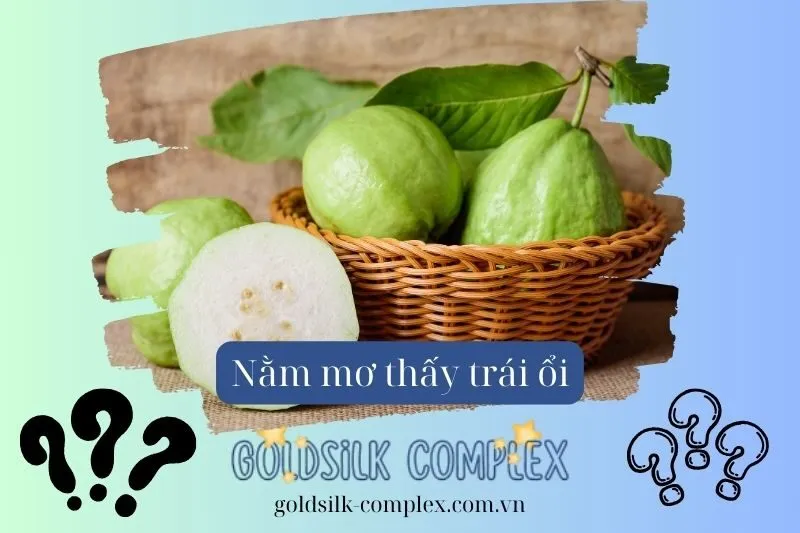 Điềm Báo Khi Nằm Mơ Thấy Các Tình Huống Liên Quan Đến Ổi