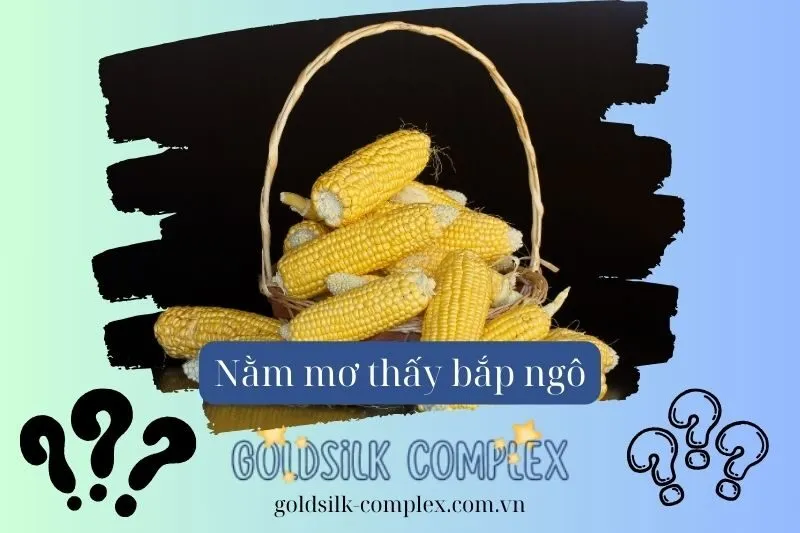 Nằm mơ thấy bắp ngô có ý nghĩa gì? Giải mã chi tiết các con số may mắn 2025